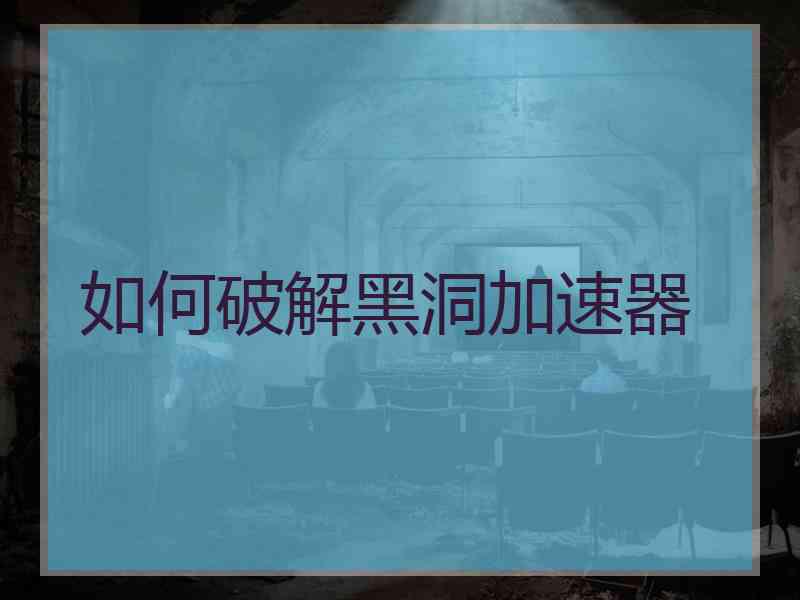 如何破解黑洞加速器