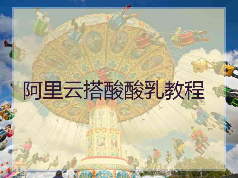 阿里云搭酸酸乳教程