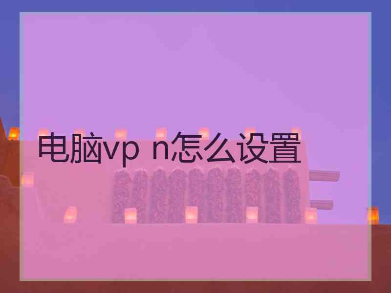 电脑vp n怎么设置