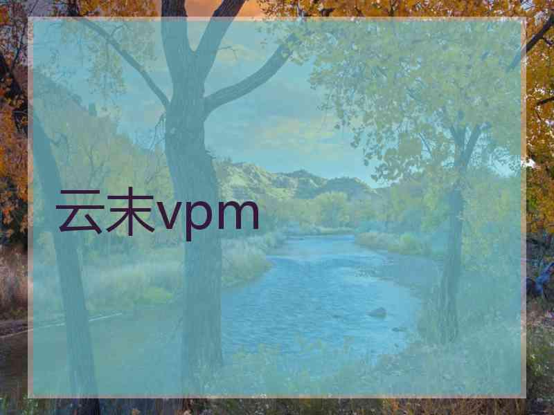 云末vpm