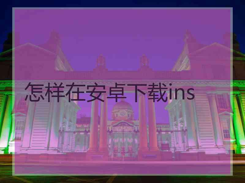 怎样在安卓下载ins