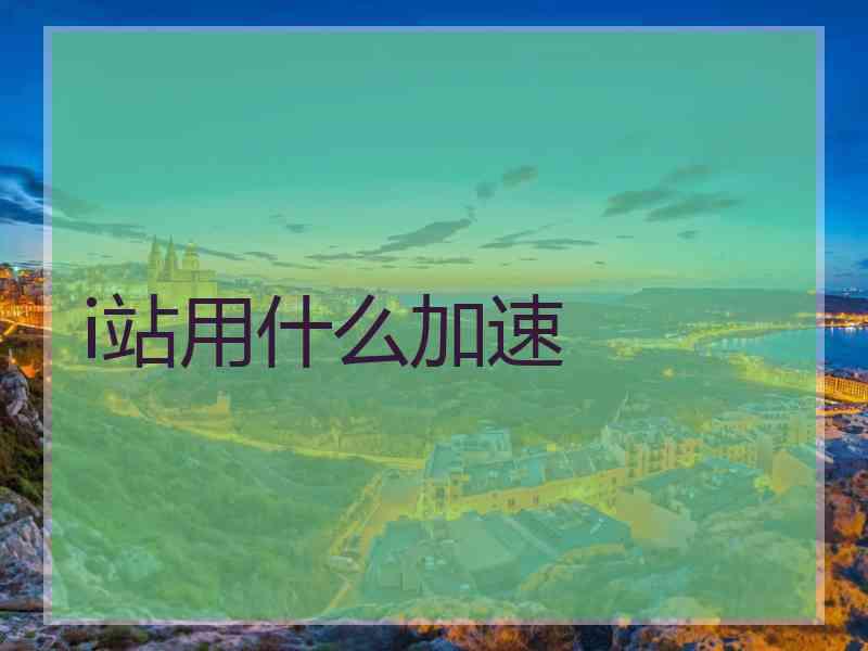 i站用什么加速
